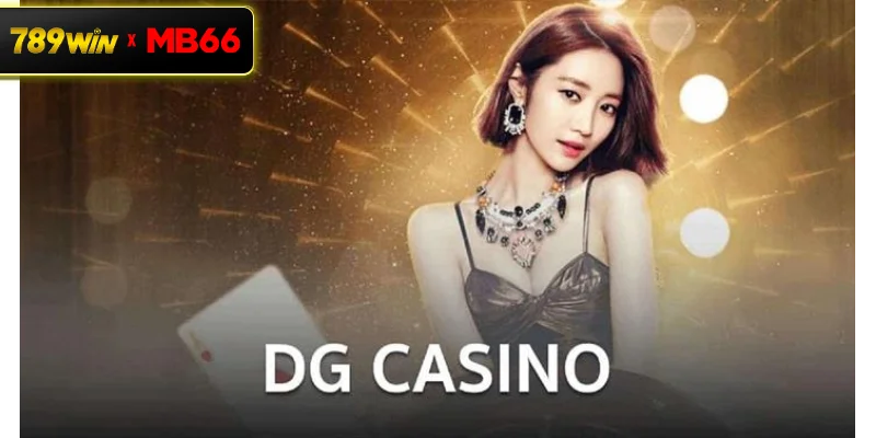 Tổng quan chi tiết về sảnh DG Casino tại nhà cái 789WIN