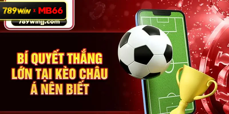 Bí quyết thắng lớn tại kèo châu Á nên biết Bí quyết thắng lớn tại kèo châu Á nên biết