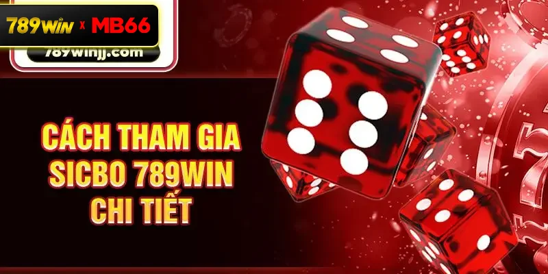 Cách tham gia Sicbo 789win chi tiết 