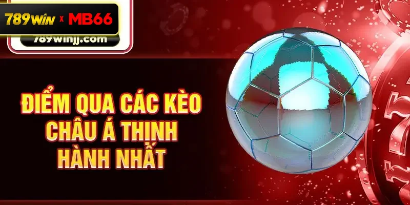 Điểm qua các kèo châu Á thịnh hành nhất Điểm qua các kèo châu Á thịnh hành nhất