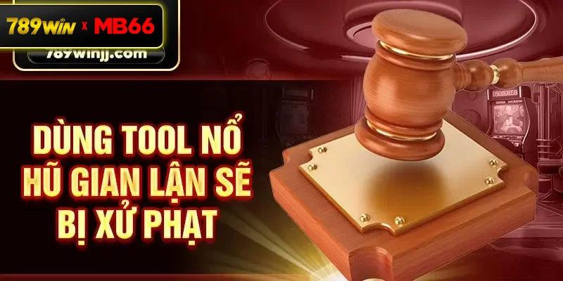 Dùng tool nổ hũ gian lận sẽ bị xử phạt Dùng tool nổ hũ gian lận sẽ bị xử phạt