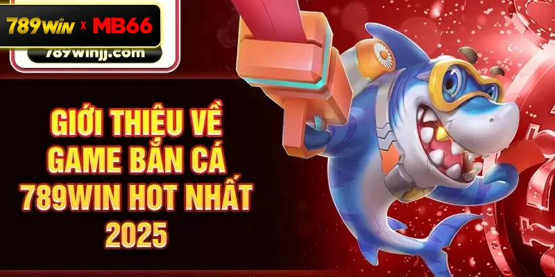 Giới thiệu về game bắn cá 789win hot nhất 2025 Giới thiệu về game bắn cá 789win hot nhất 2025