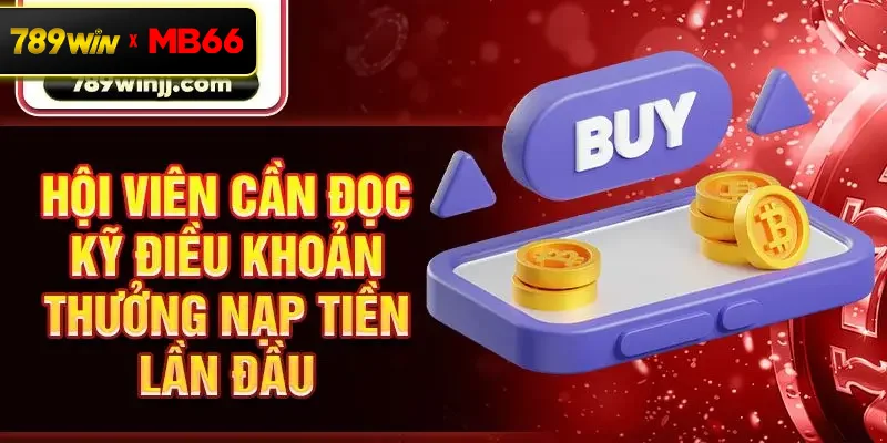 Hội viên cần đọc kỹ điều khoản thưởng nạp tiền lần đầu Hội viên cần đọc kỹ điều khoản thưởng nạp tiền lần đầu
