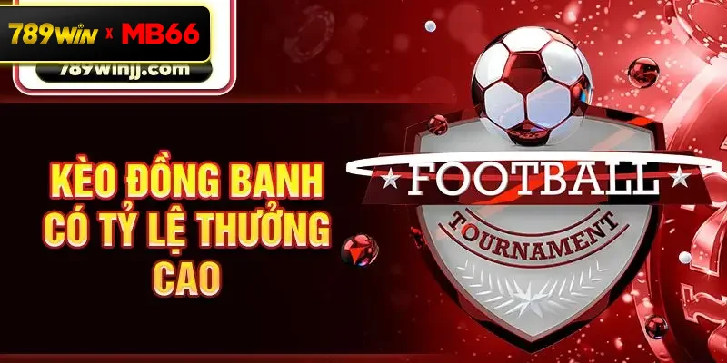 Kèo đồng banh có tỷ lệ thưởng cao