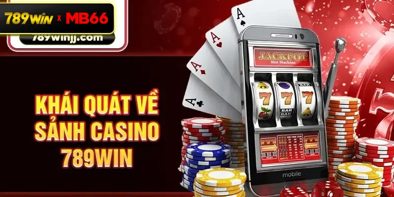 Khái quát về sảnh Casino 789win