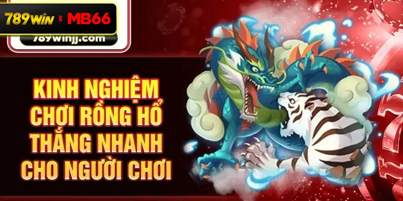 Kinh nghiệm chơi rồng hổ thắng nhanh cho người chơi