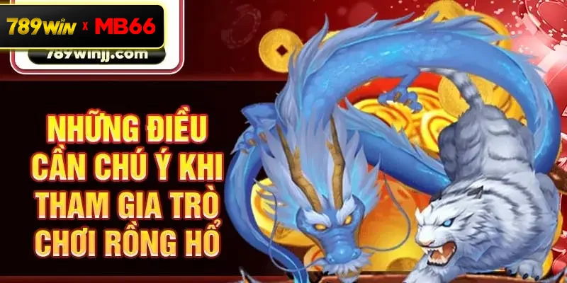 Những điều cần chú ý khi tham gia trò chơi rồng hổ