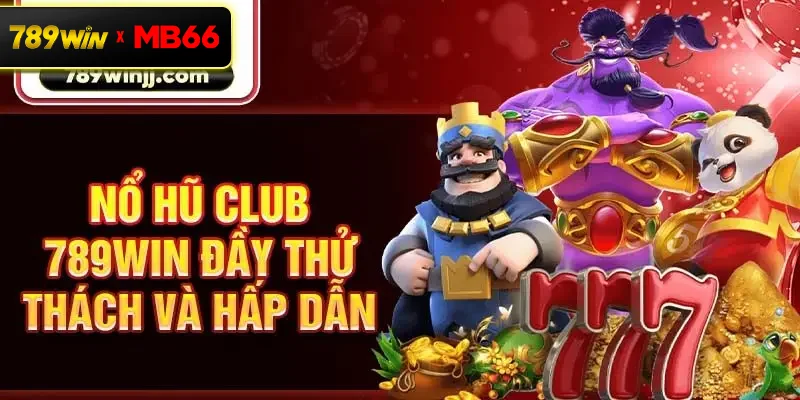 Nổ hũ Club 789win đầy thử thách và hấp dẫn Nổ hũ Club 789win đầy thử thách và hấp dẫn