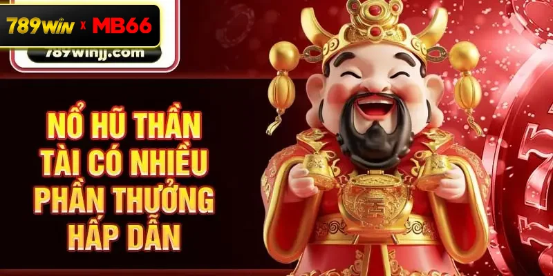 Nổ hũ Thần Tài có nhiều phần thưởng hấp dẫn Nổ hũ Thần Tài có nhiều phần thưởng hấp dẫn