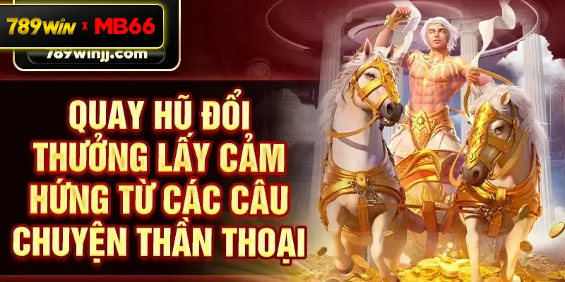 Quay hũ đổi thưởng lấy cảm hứng từ các câu chuyện thần thoại Quay hũ đổi thưởng lấy cảm hứng từ các câu chuyện thần thoại