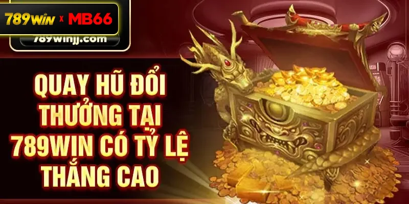 Quay hũ đổi thưởng tại 789win có tỷ lệ thắng cao Quay hũ đổi thưởng tại 789win có tỷ lệ thắng cao