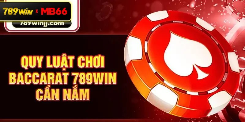 Quy luật chơi baccarat 789Win cần nắm Quy luật chơi baccarat 789Win cần nắm