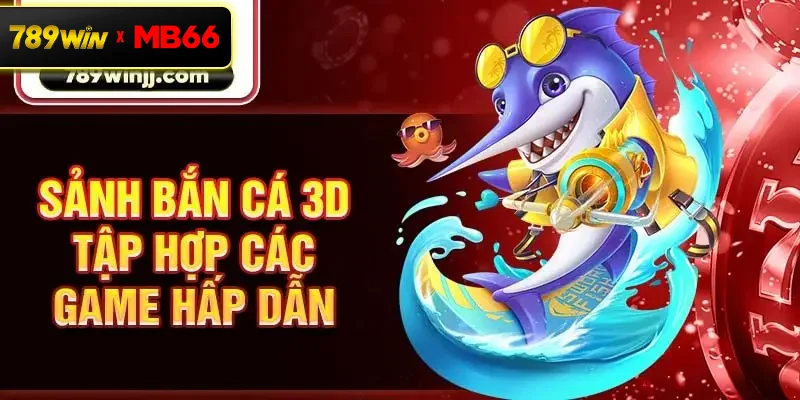 Sảnh bắn cá 3D tập hợp các game hấp dẫn Sảnh bắn cá 3D tập hợp các game hấp dẫn