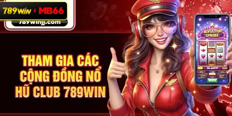 Tham gia các cộng đồng nổ hũ Club 789win Tham gia các cộng đồng nổ hũ Club 789win