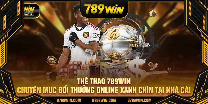 Thể thao 789WIN – sân chơi cá cược thể thao bóng đá online xanh chín