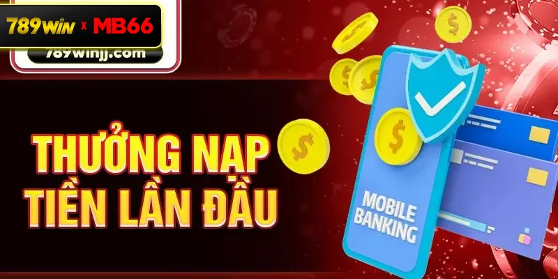 Thưởng nạp lần đầu 789win