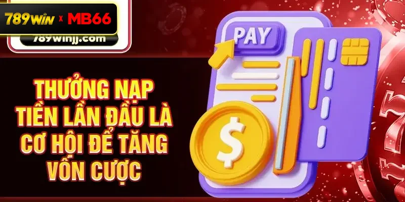 Thưởng nạp tiền lần đầu là cơ hội để tăng vốn cược Thưởng nạp tiền lần đầu là cơ hội để tăng vốn cược