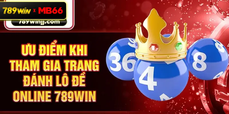 Ưu điểm khi tham gia trang đánh lô đề online 789Win Ưu điểm khi tham gia trang đánh lô đề online 789Win