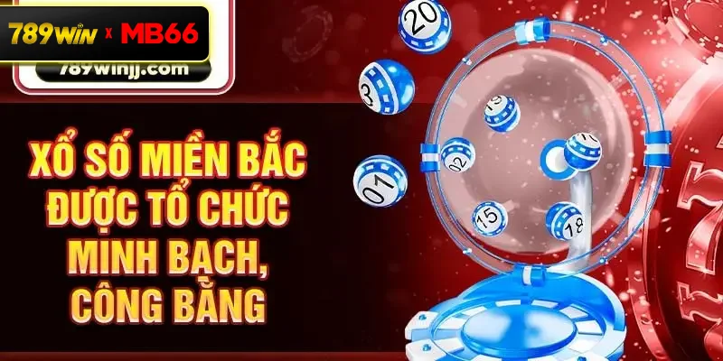 Xổ số miền Bắc được tổ chức minh bạch, công bằng Xổ số miền Bắc được tổ chức minh bạch, công bằng