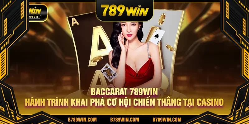 Baccarat 789Win hành trình khai phá cơ hội chiến thắng khi chơi casino online