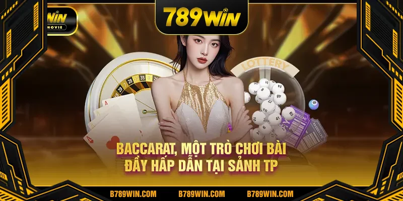Baccarat, một trò chơi bài đầy hấp dẫn tại sảnh TP