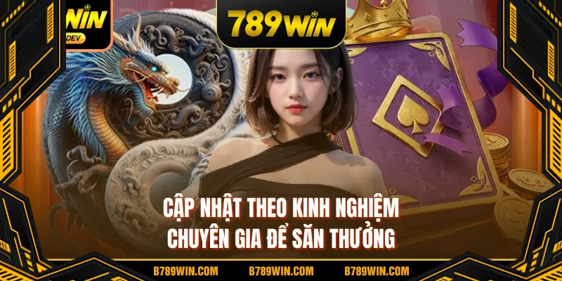 Cập nhật theo kinh nghiệm chuyên gia để săn thưởng Cập nhật theo kinh nghiệm chuyên gia để săn thưởng