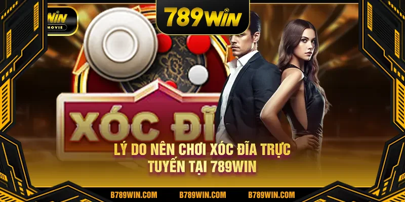 Lý do nên chơi xóc đĩa trực tuyến tại 789WIN