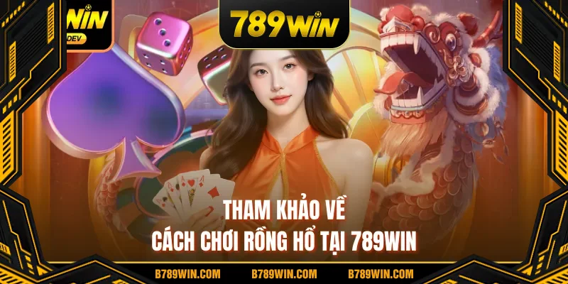 Tham khảo về cách chơi Rồng Hổ tại 789WIN Tham khảo về cách chơi Rồng Hổ tại 789WIN