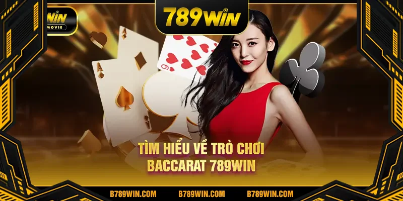 Tìm hiểu về trò chơi Baccarat 789Win Tìm hiểu về trò chơi Baccarat 789Win