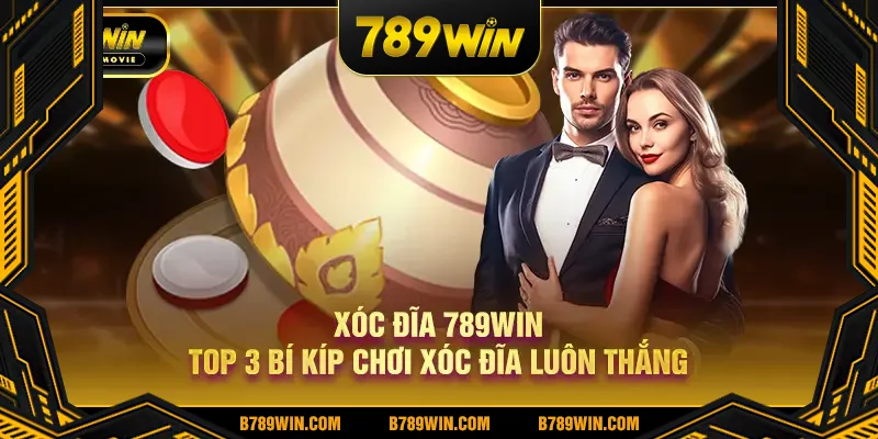 Xóc đĩa 789Win top 3 bí kíp chơi xóc đĩa luôn thắng